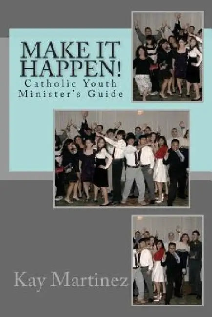 Make it Happen!: Catholic Youth Leaders Guide by Kay L. Martinez