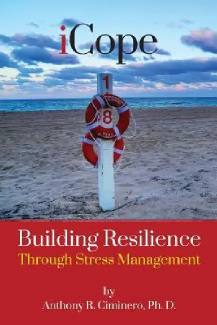 iCope: Building Resilience Through Stress Management by Anthony R. Ciminero