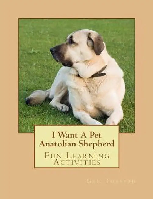 I Want A Pet Anatolian Shepherd: Fun Learning Activities by Gail Forsyth