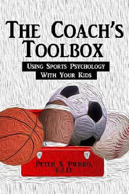 The Coach's Toolbox: Using Sports Psychology With Your Kids by Daniel J. Mawhinney