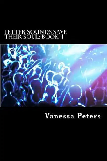 Letter Sounds Save Their Soul: Book 4 by Vanessa Peters