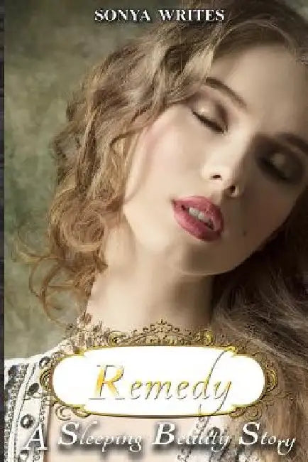 Remedy - a Sleeping Beauty story (Fairy Tales Retold) by Sonya Writes