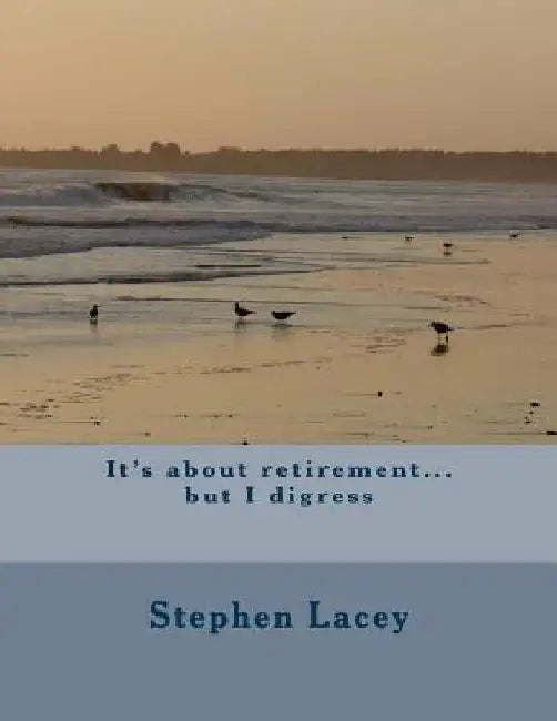 It's about retirement...but I digress by Stephen E. Lacey