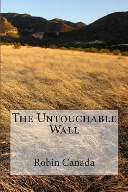 The Untouchable Wall by Robin Canada