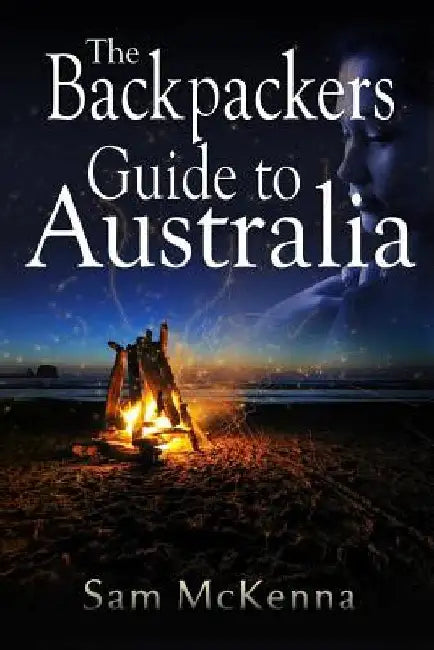The Backpackers Guide to Australia by Sam M. McKenna