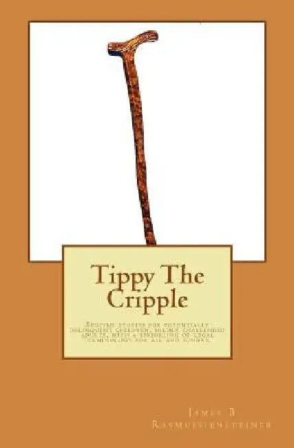 Tippy The Cripple: Bedtime stories for potentially delinquent children, mildly challenged adults, with a sprinkling of legal terminology by James B. Rasmussiensteiner