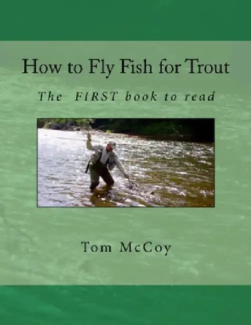 How to Fly Fish for Trout: The first book to read by Tom McCoy