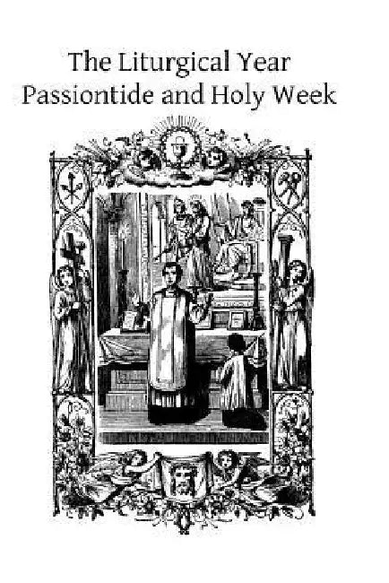 The Liturgical Year: Passiontide and Holy Week by Brother Hermenegild Tosf