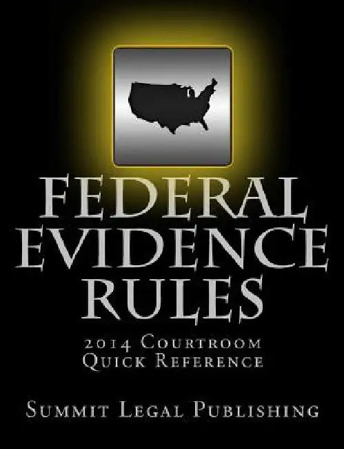 Federal Evidence Rules Courtroom Quick Reference: 2014 by Summit Legal Publishing