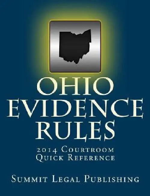 Ohio Evidence Rules Courtroom Quick Reference: 2014 by Summit Legal Publishing