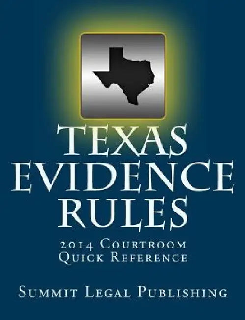 Texas Evidence Rules Courtroom Quick Reference: 2014 by Summit Legal Publishing