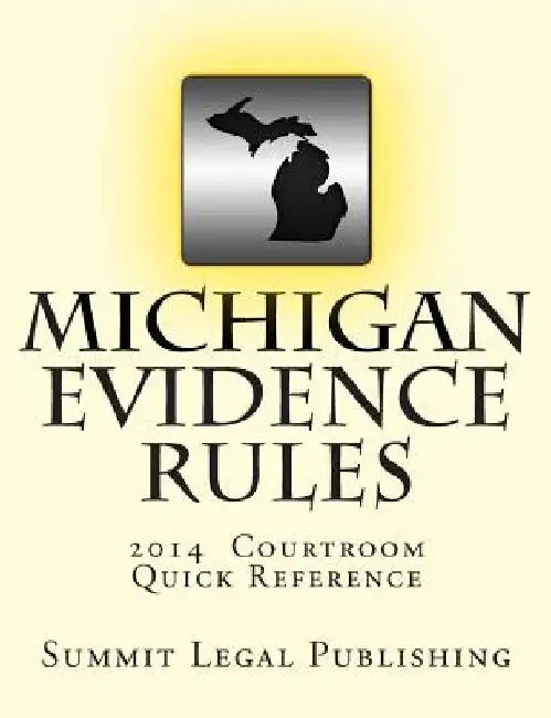 Michigan Evidence Rules Courtroom Quick Reference: 2014 by Summit Legal Publishing