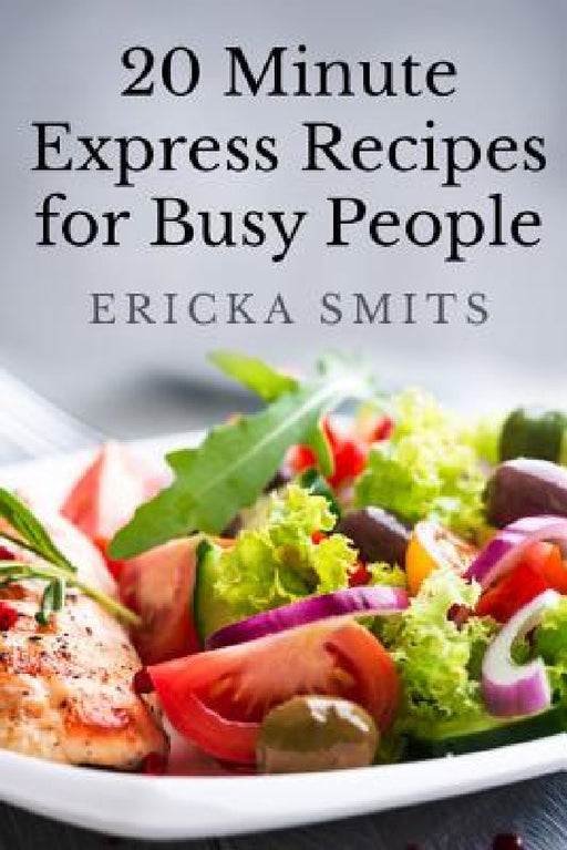 20 Minute Express Recipes for Busy People by Ericka Smits