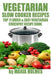 Vegetarian Slow Cooker Recipes: Top 71 Quick & Easy Vegetarian Crockpot Recipe Book by Maria Holmes