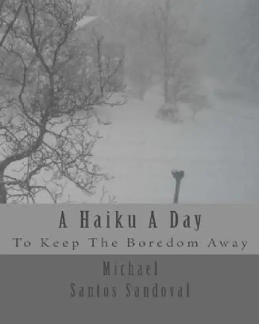 A Haiku A Day: To Keep The Boredom Away by Michael Santos Sandoval