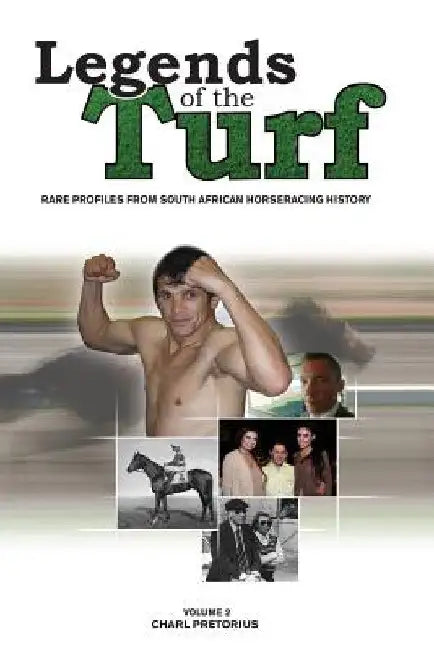 Legends Of The Turf Volume 2: Rare Profiles From South African Horseracing History by Charl Pretorius