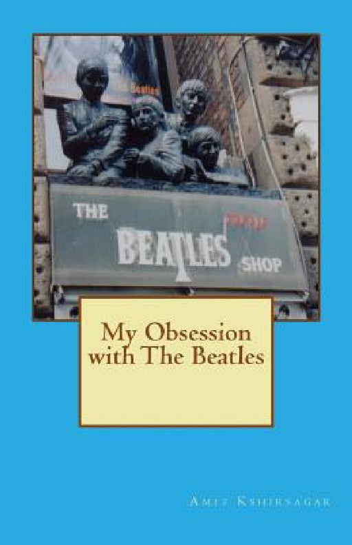 My Obsession with The Beatles by Amit Kshirsagar
