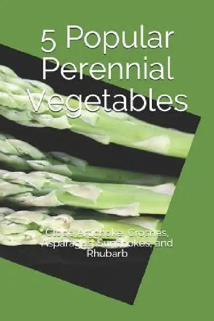 5 Popular Perennial Vegetables: Globe Artichoke, Crosnes, Asparagus, Sunchokes, and Rhubarb by Roby Jose Ciju