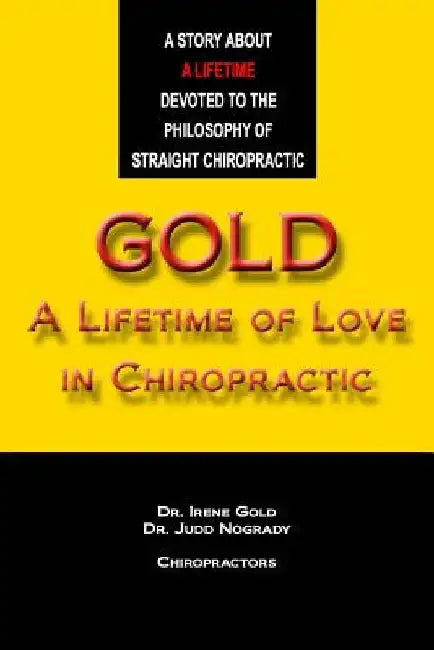 Gold - A Lifetime of Love in Chiropractic by Judd Nogrady DC