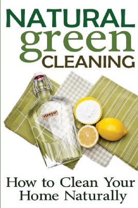 Natural Green Cleaning: How to Clean Your Home Naturally by Rachel Jones