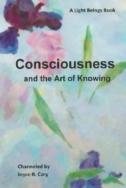 Consciousness and the Art of Knowing by Joyce B. Cary
