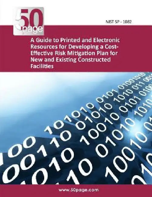 A Guide to Printed and Electronic Resources for Developing a Cost- Effective Risk Mitigation Plan for New and Existing Constructed Facilities by Nist