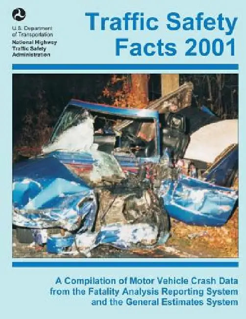 Traffic Safety Facts 2001: A Compilation of Motor Vehicle Crash Data from the Fatality Analysis Reporting System and the General Estimates System by U. S. Department of Transportation