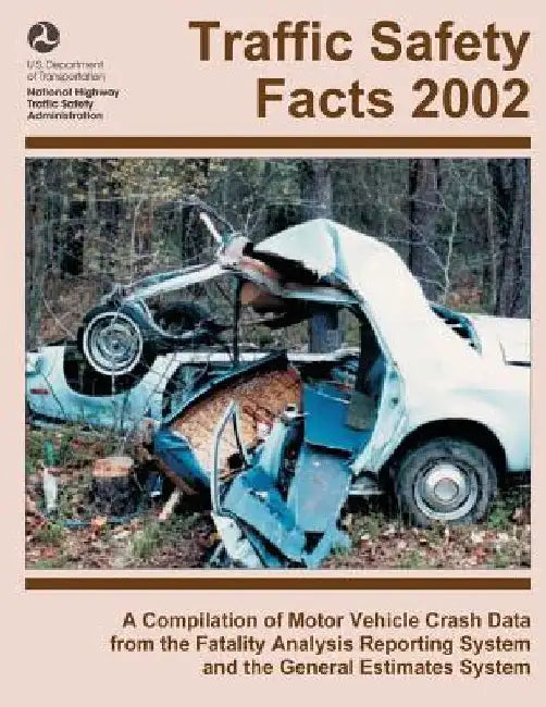 Traffic Safety Facts 2002: A Compilation of Motor Vehicle Crash Data from the Fatality Analysis Reporting System and the General Estimates System by U. S. Department of Transportation