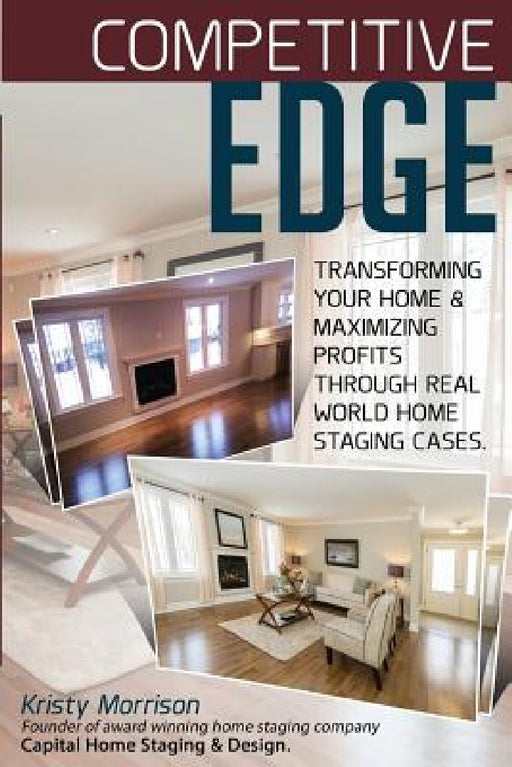 Competitive Edge: Transforming your home and maximize profits through real world home staging cases. by Kristy a. Morrison