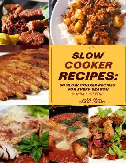 Slow Cooker Recipes: 50 Slow Cooker Recipe for Every Season by Donna K. Stevens