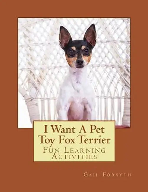 I Want a Pet Toy Fox Terrier: Fun Learning Activities by Forsyth, Gail