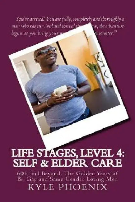 Special Report # 11: Life Stages, Level 4: Self and Elder Care: 60+ and Beyond, The Golden Years of Bi, Gay and Same Gender Loving Men by Kyle Phoenix