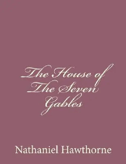 The House of The Seven Gables by Nathaniel Hawthorne
