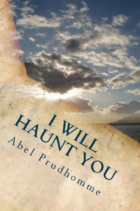 I Will Haunt You by Abel Prudhomme