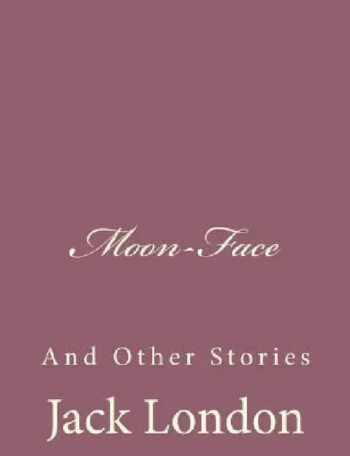 Moon-Face: And Other Stories by Jack London