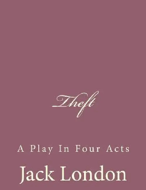 Theft: A Play In Four Acts by Jack London