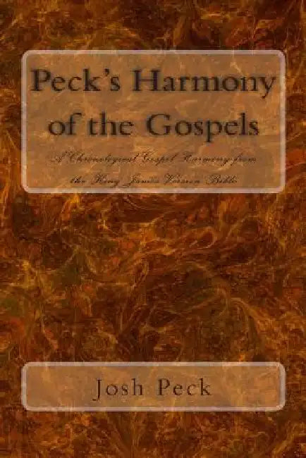 Peck's Harmony of the Gospels: A Chronological Gospel Harmony from the King James Version Bible by Josh Peck