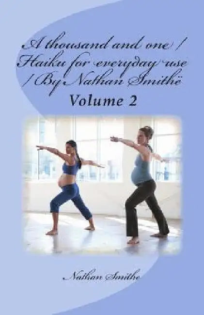A thousand and one / Haiku for everyday use / By Nathan Smithë: Volume 2 by Nathan Smithe