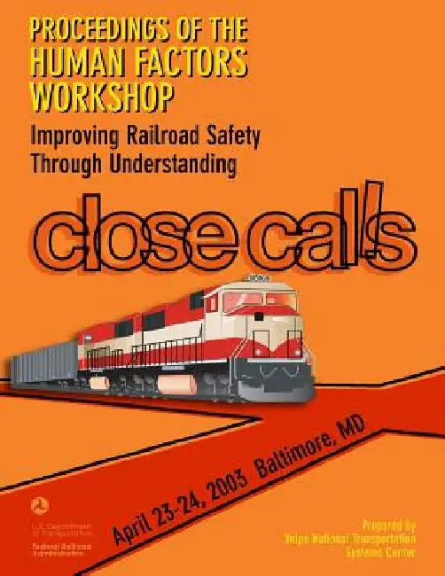 Proceedings of the Human Factors Workshop: Improving Railroad Safety Through Understanding Close Calls by U. S. Department of Transportation