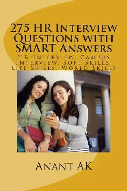 275 HR Interview Questions with SMART Answers: HR Interview, Campus Interview, Soft Skills, Life Skills, World Skills by Anant Ak