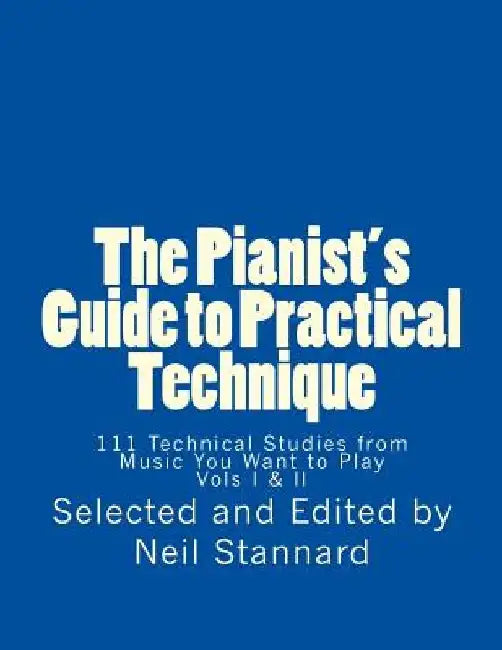 The Pianist's Guide to Practical Technique: 111 Technical Studies from Music You Want to Play by Neil Stannard