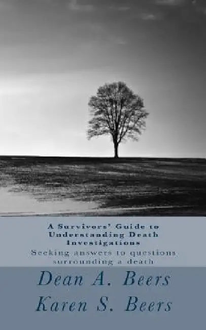 A Survivors' Guide to Understanding Death Investigations: Seeking Answers for Closure by Dean a. Beers