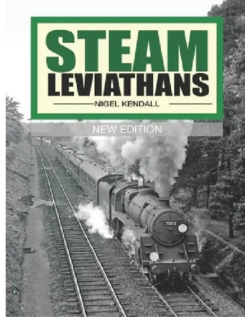 Steam Leviathans: British Railways steam - the final years by Nigel William Kendall