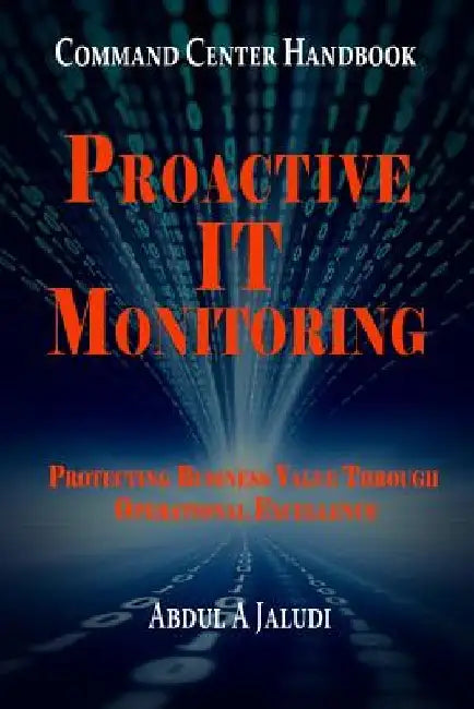 Command Center Handbook: Proactive IT Monitoring: Protecting Business Value Through Operational Excellence by Abdul A. Jaludi