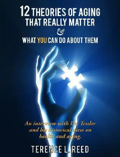 12 Theories of Aging That Really Matter: And What You Can Do About Them by Terence L. Reed