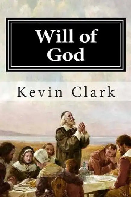 Will of God by Kevin E. Clark