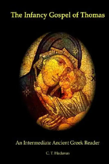 The Infancy Gospel of Thomas: An Intermediate Ancient Greek Reader by C. T. Hadavas