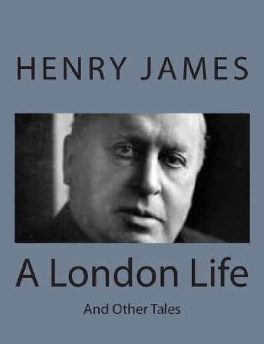 A London Life: And Other Tales by Henry James