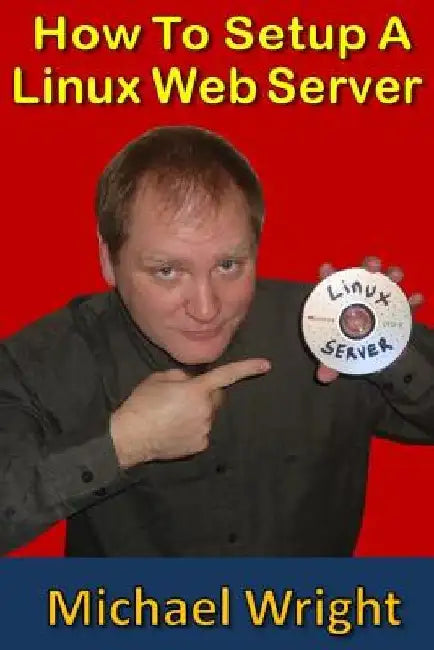 How To Setup A Linux Web Server by Michael Wright