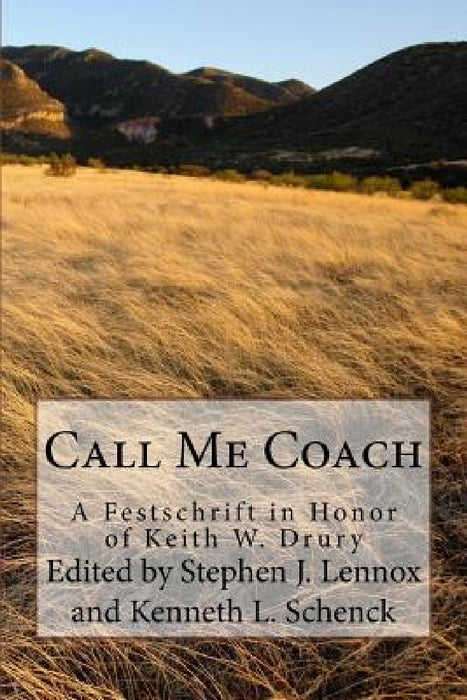 Call Me Coach: A Festschrift in Honor of Keith Drury on His Retirement from Full-Time Ministry by Ken Schenck